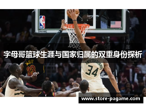 字母哥篮球生涯与国家归属的双重身份探析