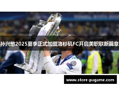 孙兴慜2025夏季正式加盟洛杉矶FC开启美职联新篇章