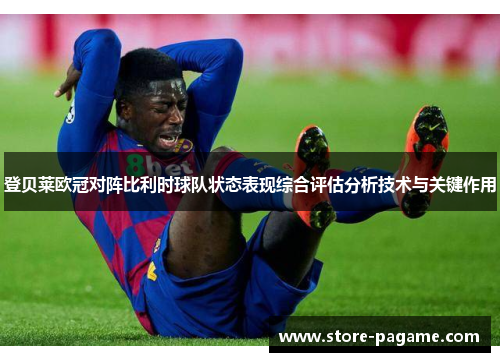 登贝莱欧冠对阵比利时球队状态表现综合评估分析技术与关键作用